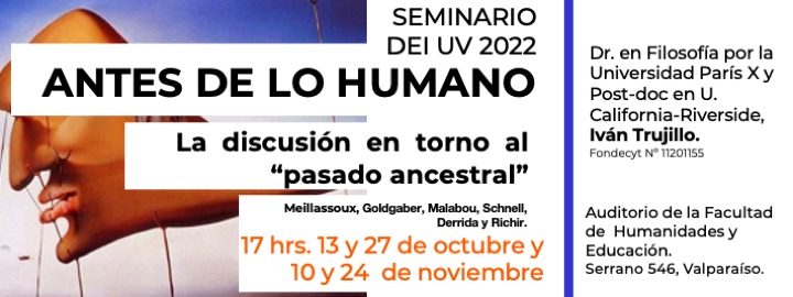 Seminario DEI UV 2022: Antes de lo humano. La discusión en torno al “pasado ancestral”. (Meillassoux, Goldgaber, Malabou, Schnell, Derrida y Richir), impartido por el Dr. Iván Trujillo